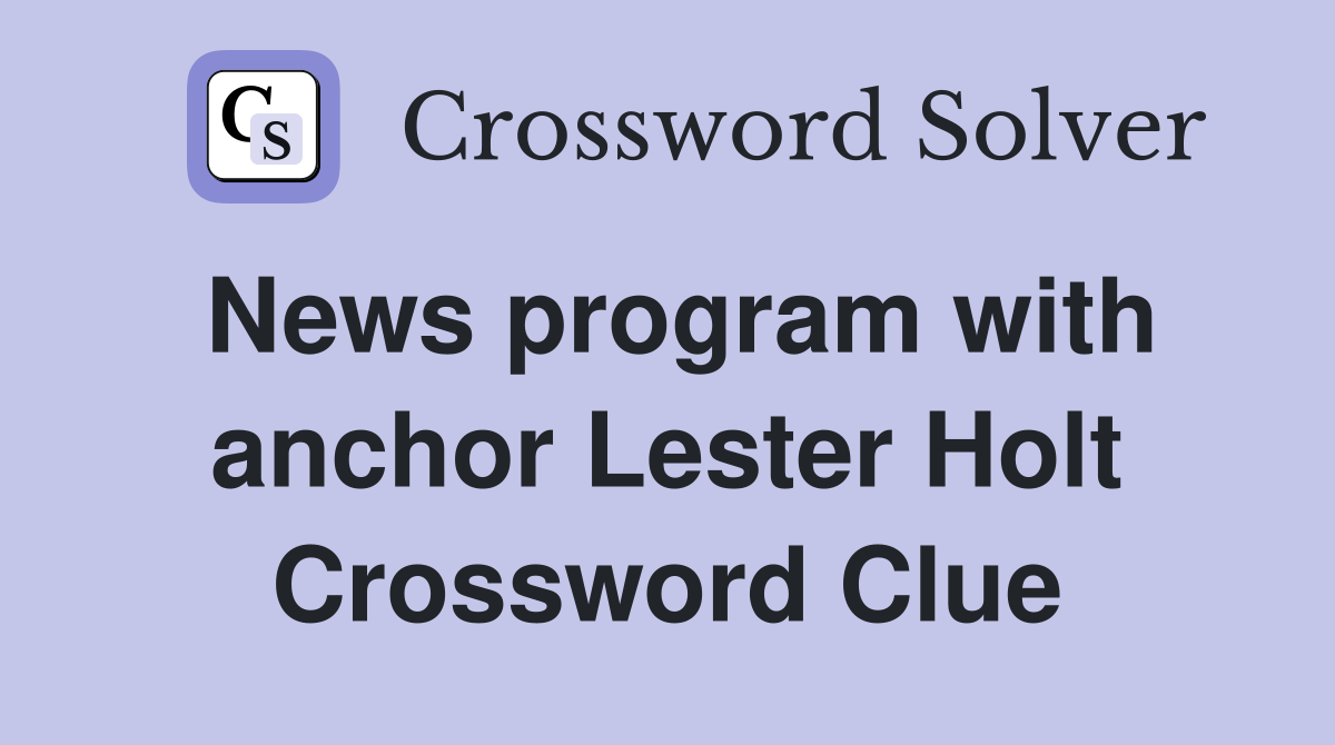 News program with anchor Lester Holt Crossword Clue Answers